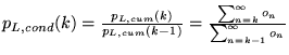 $p_{L, cond}(k) = \frac{p_{L, cum}(k)}{p_{L, cum}(k-1)} = \frac{\sum_{n=k}^{\infty}o_n}{\sum_{n=k-1}^{\infty}o_n}$